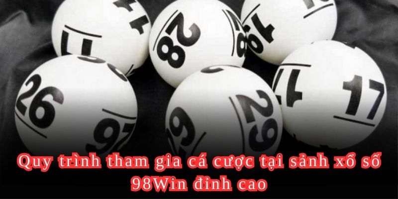 Quy trình tham gia cá cược tại sảnh xổ số 98Win đỉnh cao