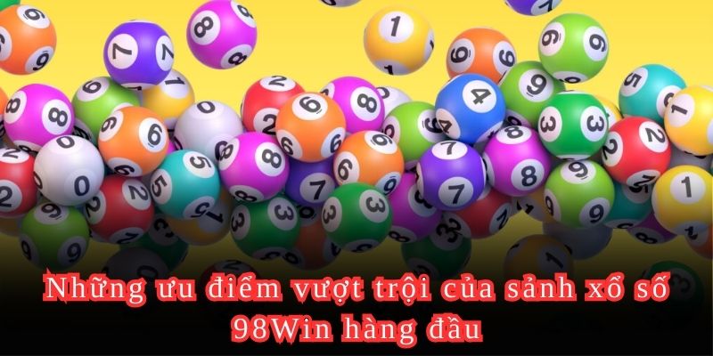 Những ưu điểm vượt trội của sảnh xổ số 98Win hàng đầu